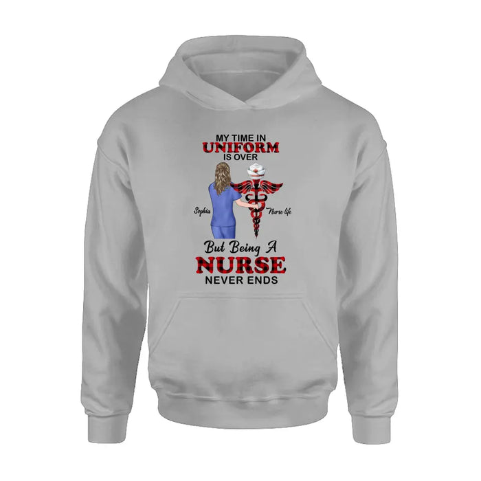 Personalized Nurse Shirt/Hoodie - Gift Idea For Nurse/Birthday/Friend - My Time In Uniform Is Over But Beings A Nurse Never Ends