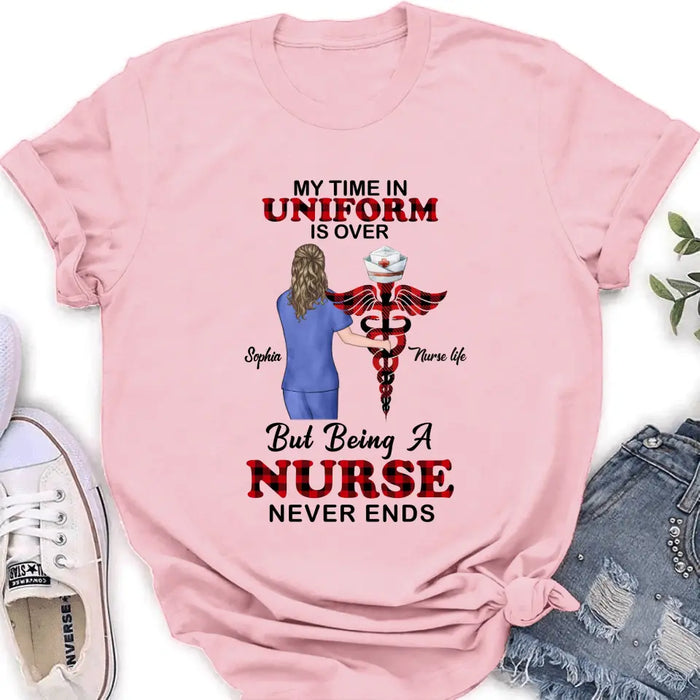Personalized Nurse Shirt/Hoodie - Gift Idea For Nurse/Birthday/Friend - My Time In Uniform Is Over But Beings A Nurse Never Ends