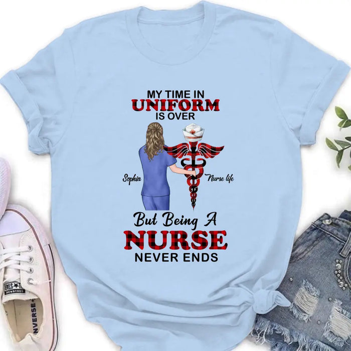 Personalized Nurse Shirt/Hoodie - Gift Idea For Nurse/Birthday/Friend - My Time In Uniform Is Over But Beings A Nurse Never Ends