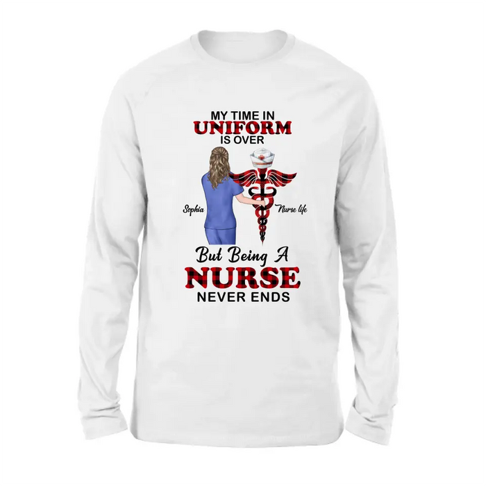 Personalized Nurse Shirt/Hoodie - Gift Idea For Nurse/Birthday/Friend - My Time In Uniform Is Over But Beings A Nurse Never Ends