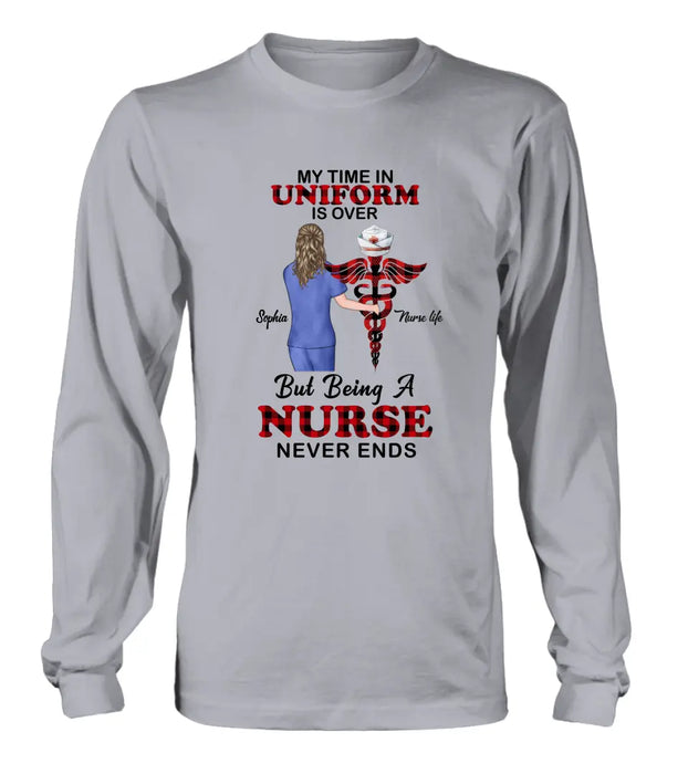 Personalized Nurse Shirt/Hoodie - Gift Idea For Nurse/Birthday/Friend - My Time In Uniform Is Over But Beings A Nurse Never Ends