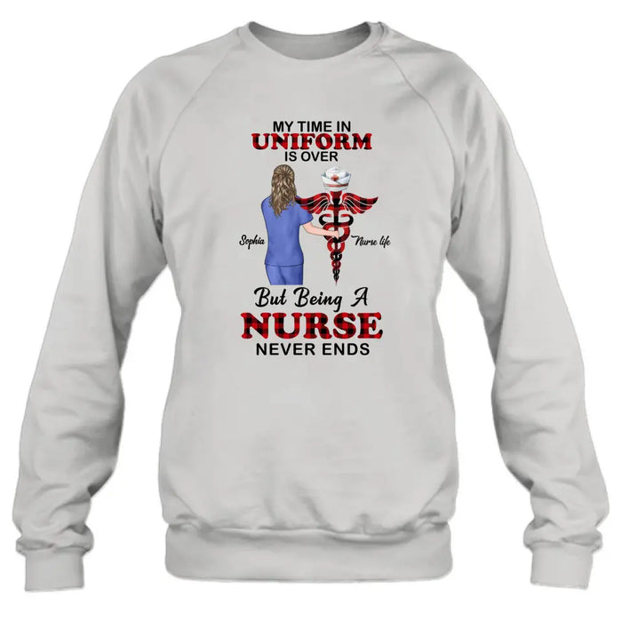 Personalized Nurse Shirt/Hoodie - Gift Idea For Nurse/Birthday/Friend - My Time In Uniform Is Over But Beings A Nurse Never Ends