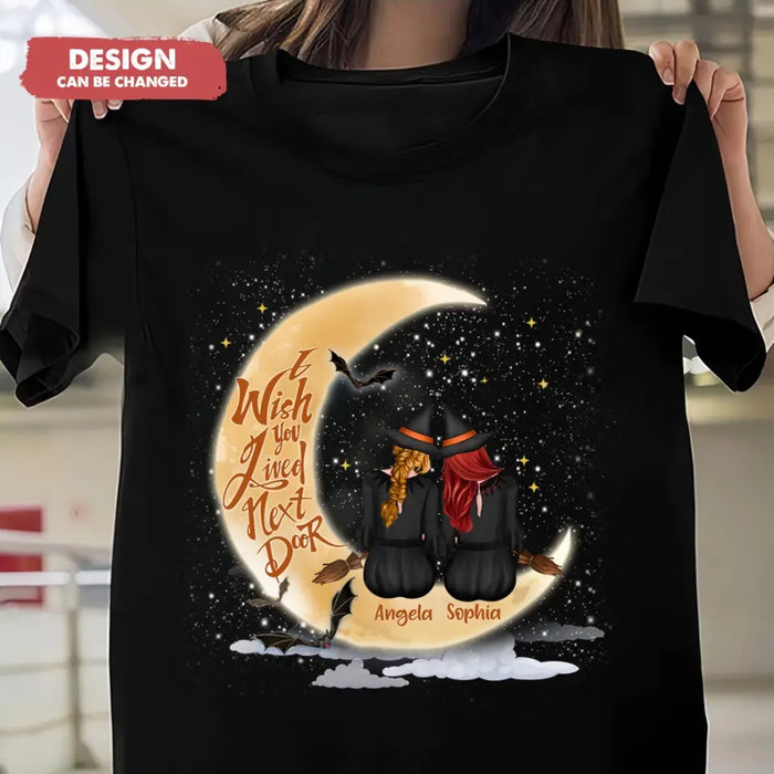 Custom Personalized Witches Besties T-shirt/ Long Sleeve/ Sweatshirt/ Hoodie - Gift Idea For Friends/ Sisters/ Besties - I Wish You Lived Next Door