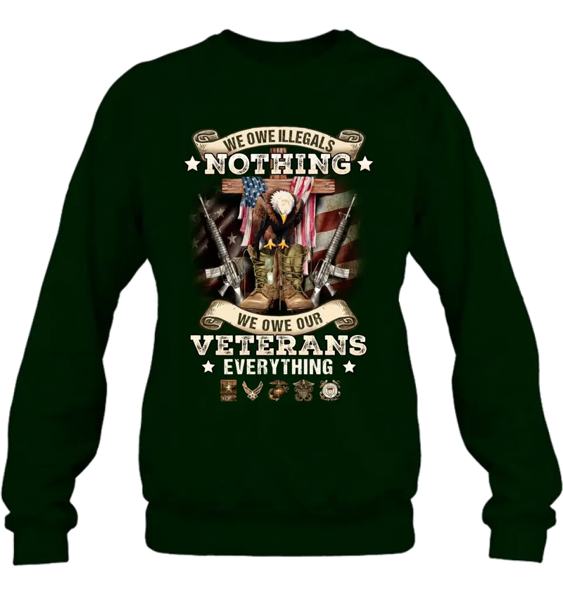 Veteran T-Shirt/ Long Sleeve/ Sweatshirt/ Hoodie - Gift Idea For Patriotic Day, Memorial Day, 4th of July Independence Day - We Owe Illegals Nothing We Owe Our Veterans Everything