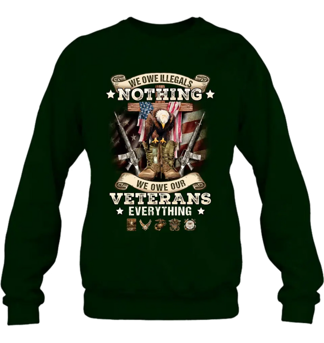 Veteran T-Shirt/ Long Sleeve/ Sweatshirt/ Hoodie - Gift Idea For Patriotic Day, Memorial Day, 4th of July Independence Day - We Owe Illegals Nothing We Owe Our Veterans Everything