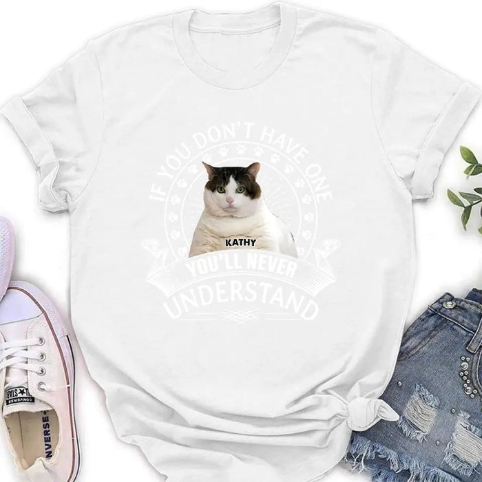 Custom Personalized Cat Photo T-shirt/ Long Sleeve/ Sweatshirt/ Hoodie - Gift Idea For Cat Lover - If You Don't Have One You'll Never Understand