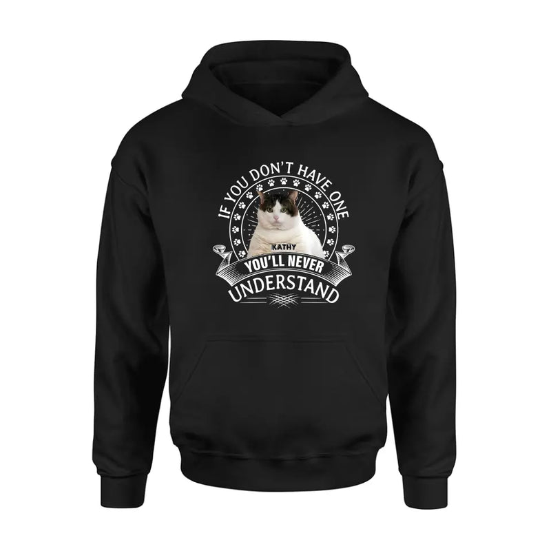 Personalized Cat Photo T-shirt/Long Sleeve/Sweatshirt/Hoodie - Gift Idea For Cat Lover - If You Don't Have One You'll Never Understand