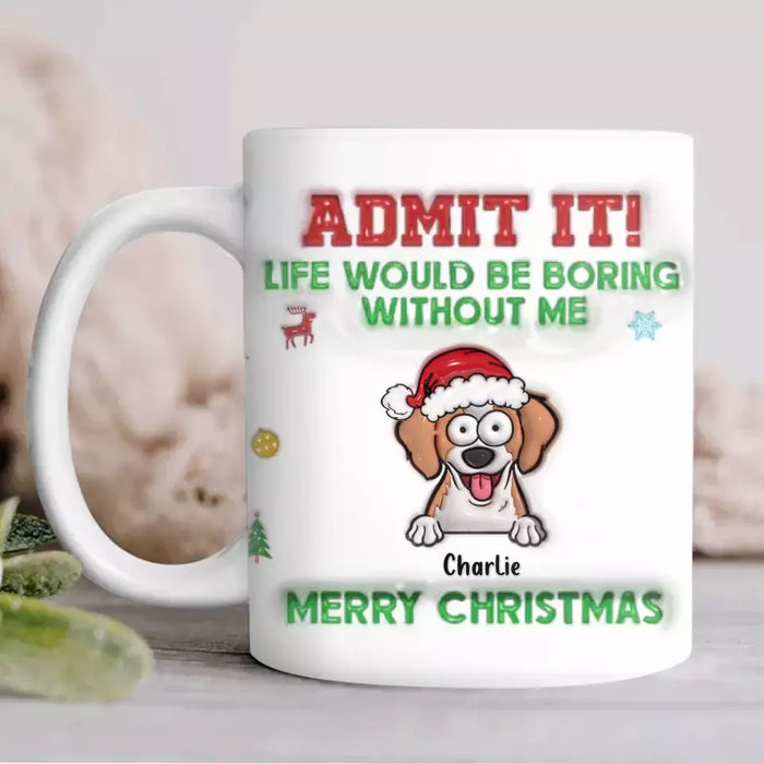 Custom Personalized Christmas Dog 3D Inflated Effect Printed Coffee Mug - Upto 3 Dogs - Christmas Gift For Pet Owners, Pet Lovers - Admit It! Life Would Be Boring Without Us