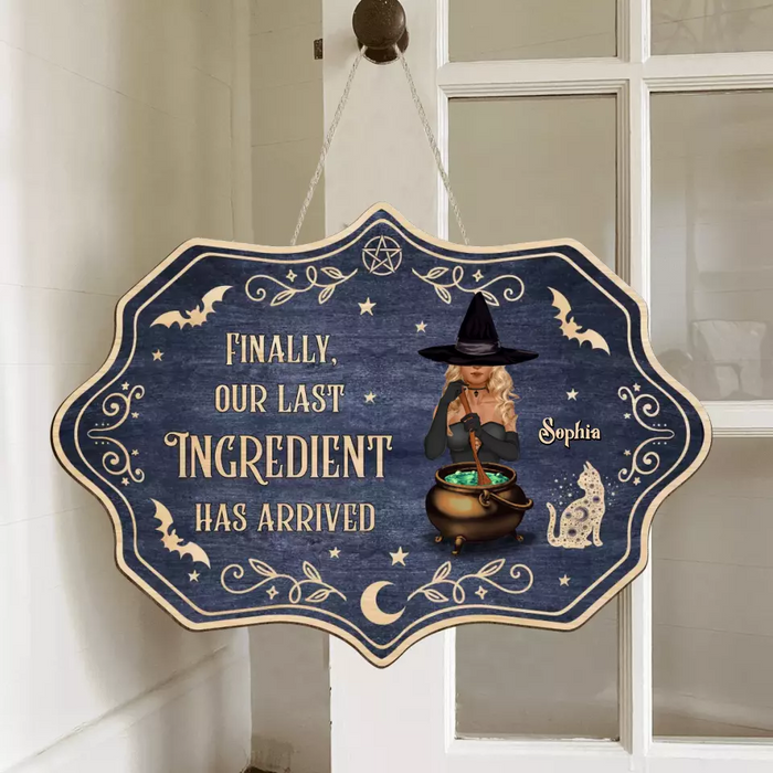 Custom Personalized Witch Wooden Sign - Halloween Gift Idea For Friends/Sisters - Finally, Our Last Ingredient Has Arrived