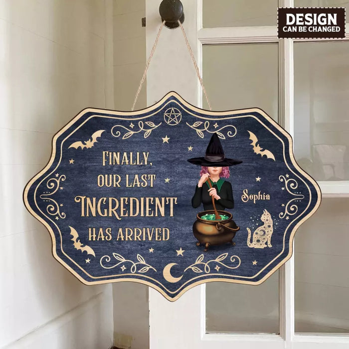 Custom Personalized Witch Wooden Sign - Halloween Gift Idea For Friends/Sisters - Finally, Our Last Ingredient Has Arrived