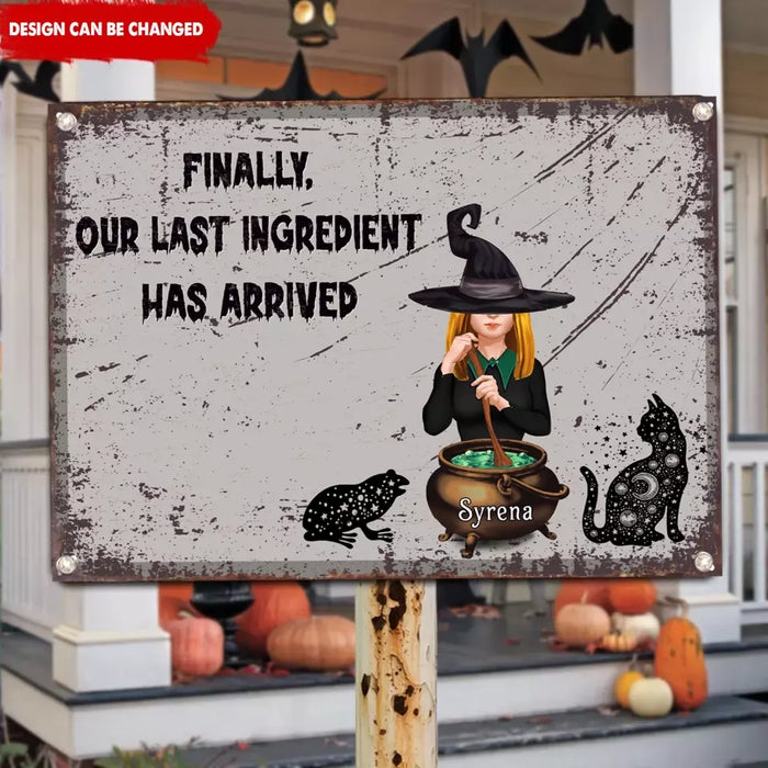 Custom Personalized Witch Metal Sign - Halloween Gift Idea For Friends/ Sisters - Finally, Our Last Ingredient Has Arrived