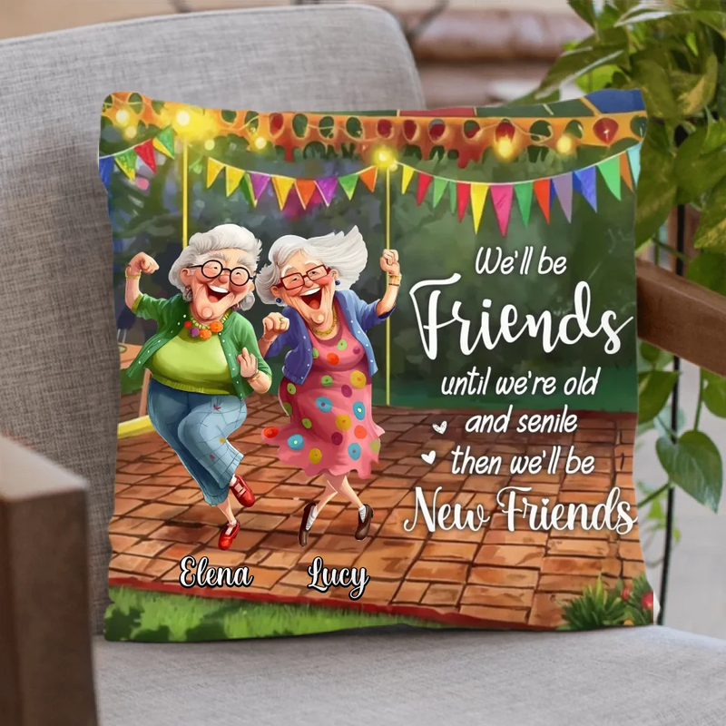 Personalized Old Friends Pillow Cover - Gift Idea For Besties/Sisters - We'll Be Friends Until We're Old And Senile Then We'll Be New Friends