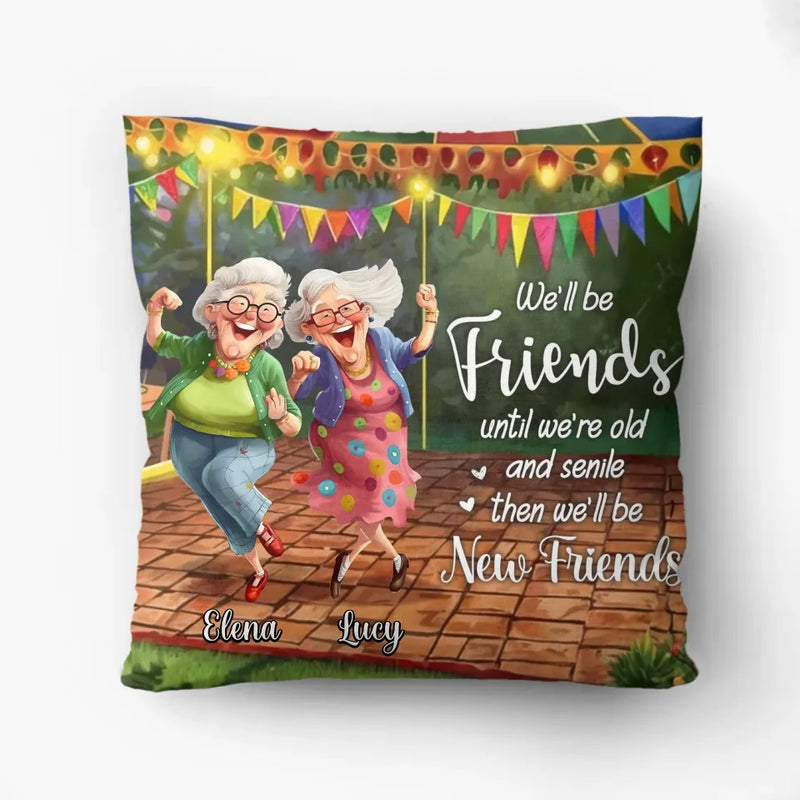 Personalized Old Friends Pillow Cover - Gift Idea For Besties/Sisters - We'll Be Friends Until We're Old And Senile Then We'll Be New Friends