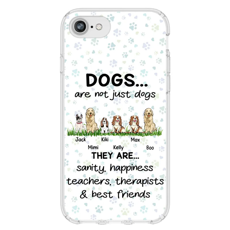 Personalized Dogs Phone Case - Gift Idea For Dog Lovers - Up to 6 Dogs - Dogs Are Not Just Dogs They Are Sanity Happiness Teachers Therapists & Best Friends - Case For iPhone/Samsung