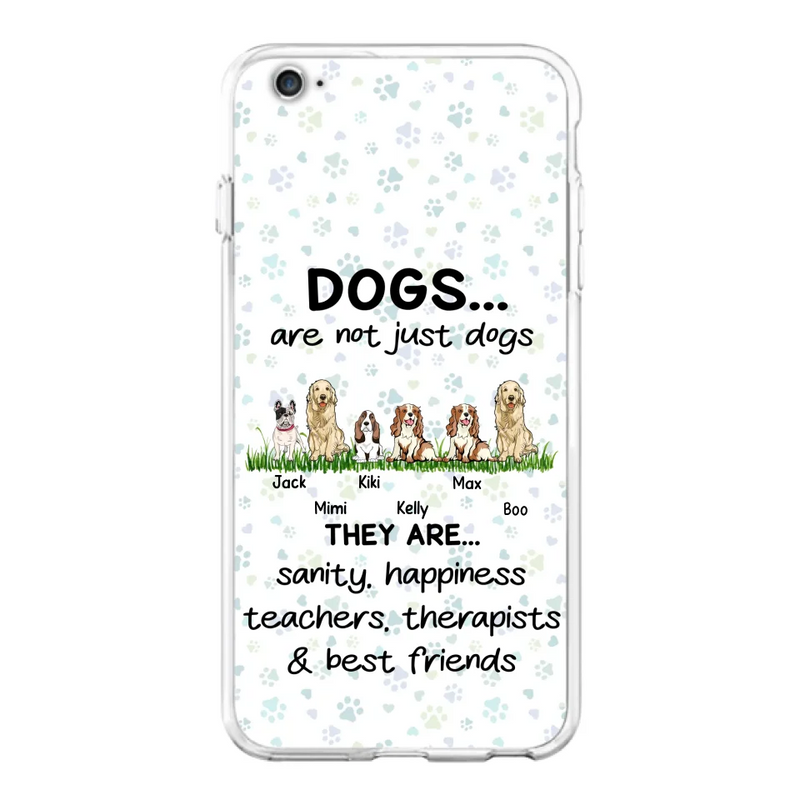 Personalized Dogs Phone Case - Gift Idea For Dog Lovers - Up to 6 Dogs - Dogs Are Not Just Dogs They Are Sanity Happiness Teachers Therapists & Best Friends - Case For iPhone/Samsung