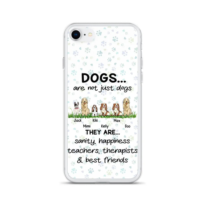 Custom Personalized Dogs Phone Case - Gift Idea For Dog Lovers - Upto 6 Dogs - Dogs Are Not Just Dogs They Are Sanity Happiness Teachers Therapists & Best Friends - Case For iPhone/Samsung