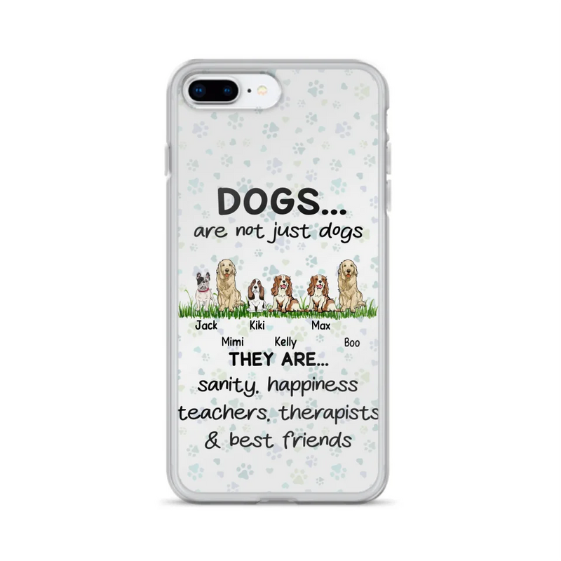 Personalized Dogs Phone Case - Gift Idea For Dog Lovers - Up to 6 Dogs - Dogs Are Not Just Dogs They Are Sanity Happiness Teachers Therapists & Best Friends - Case For iPhone/Samsung