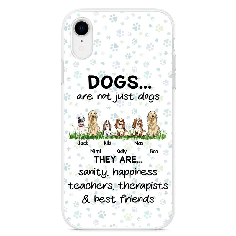 Personalized Dogs Phone Case - Gift Idea For Dog Lovers - Up to 6 Dogs - Dogs Are Not Just Dogs They Are Sanity Happiness Teachers Therapists & Best Friends - Case For iPhone/Samsung