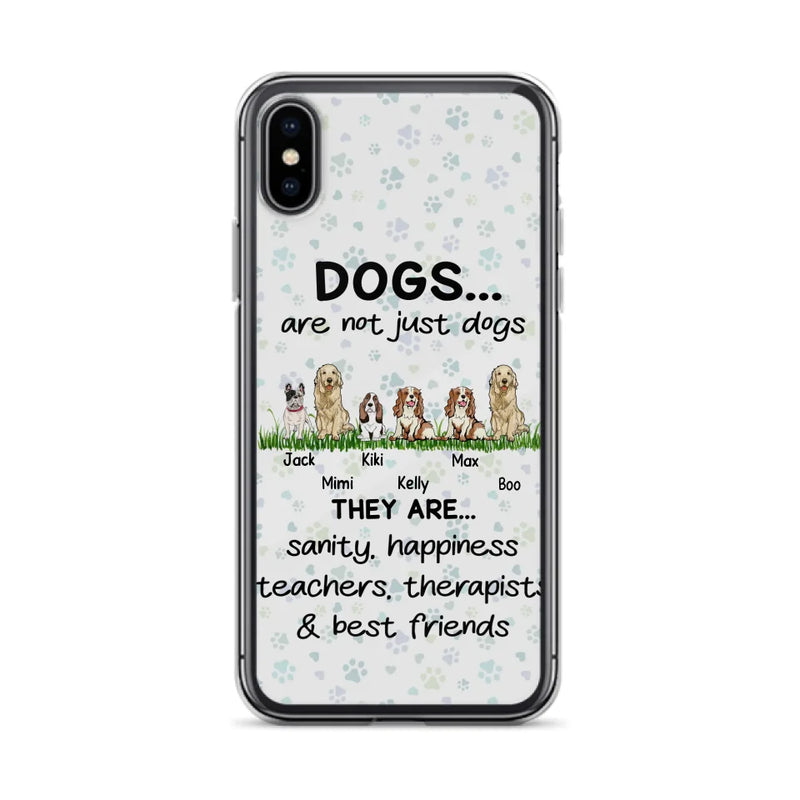 Personalized Dogs Phone Case - Gift Idea For Dog Lovers - Up to 6 Dogs - Dogs Are Not Just Dogs They Are Sanity Happiness Teachers Therapists & Best Friends - Case For iPhone/Samsung
