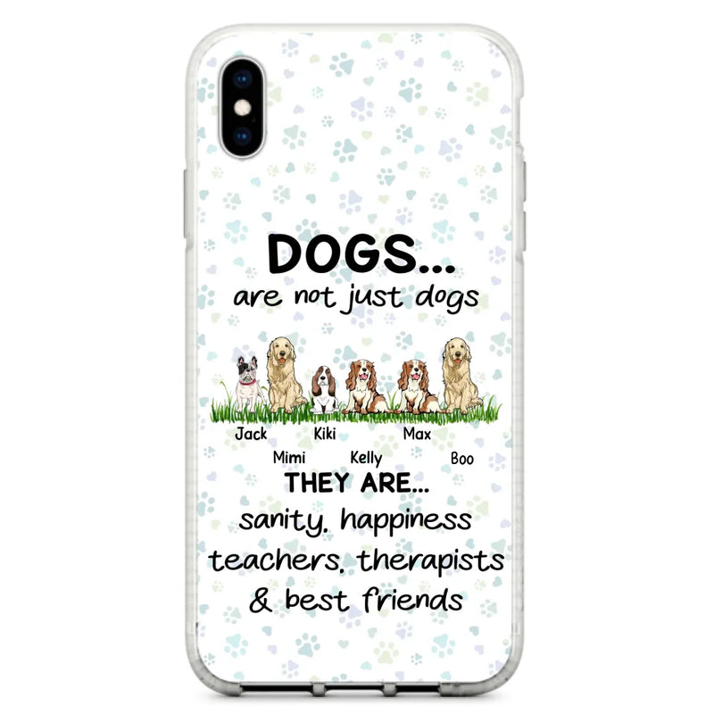 Personalized Dogs Phone Case - Gift Idea For Dog Lovers - Up to 6 Dogs - Dogs Are Not Just Dogs They Are Sanity Happiness Teachers Therapists & Best Friends - Case For iPhone/Samsung