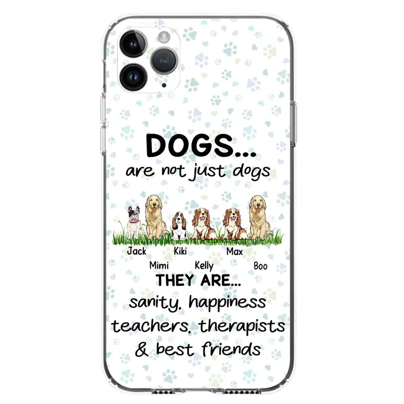 Personalized Dogs Phone Case - Gift Idea For Dog Lovers - Up to 6 Dogs - Dogs Are Not Just Dogs They Are Sanity Happiness Teachers Therapists & Best Friends - Case For iPhone/Samsung