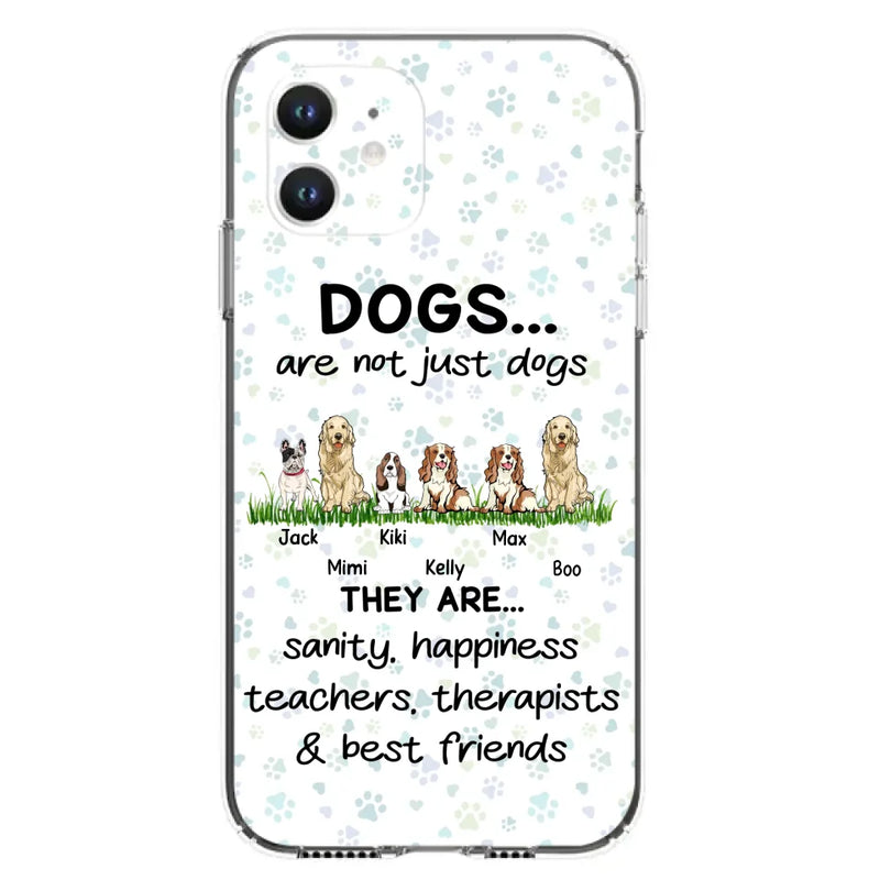 Personalized Dogs Phone Case - Gift Idea For Dog Lovers - Up to 6 Dogs - Dogs Are Not Just Dogs They Are Sanity Happiness Teachers Therapists & Best Friends - Case For iPhone/Samsung