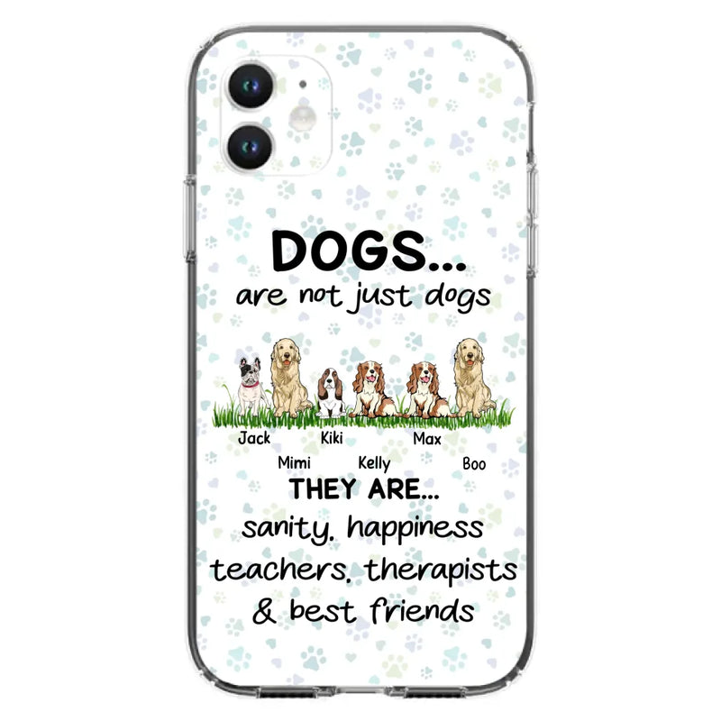 Personalized Dogs Phone Case - Gift Idea For Dog Lovers - Up to 6 Dogs - Dogs Are Not Just Dogs They Are Sanity Happiness Teachers Therapists & Best Friends - Case For iPhone/Samsung