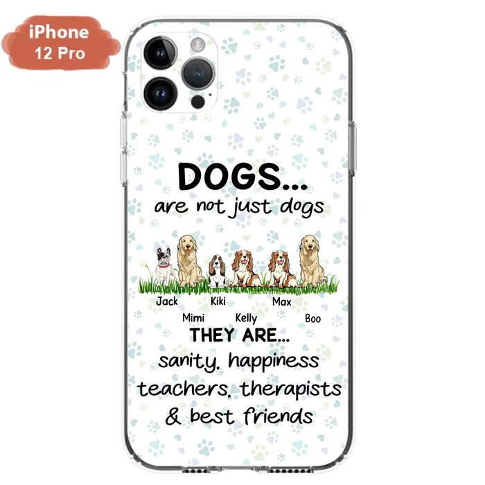 Custom Personalized Dogs Phone Case - Gift Idea For Dog Lovers - Upto 6 Dogs - Dogs Are Not Just Dogs They Are Sanity Happiness Teachers Therapists & Best Friends - Case For iPhone/Samsung