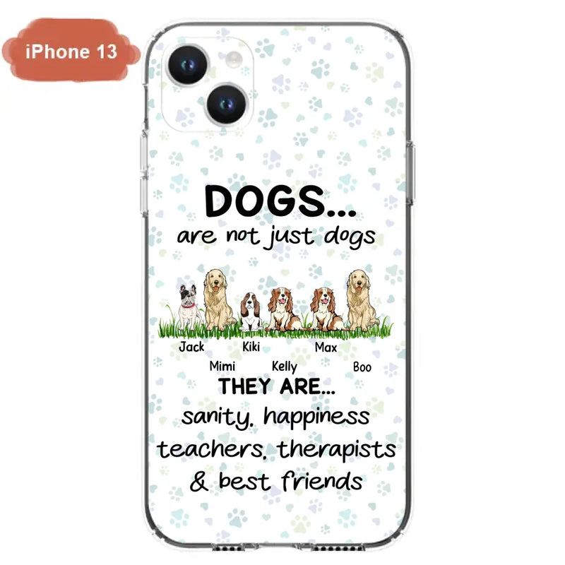 Personalized Dogs Phone Case - Gift Idea For Dog Lovers - Up to 6 Dogs - Dogs Are Not Just Dogs They Are Sanity Happiness Teachers Therapists & Best Friends - Case For iPhone/Samsung