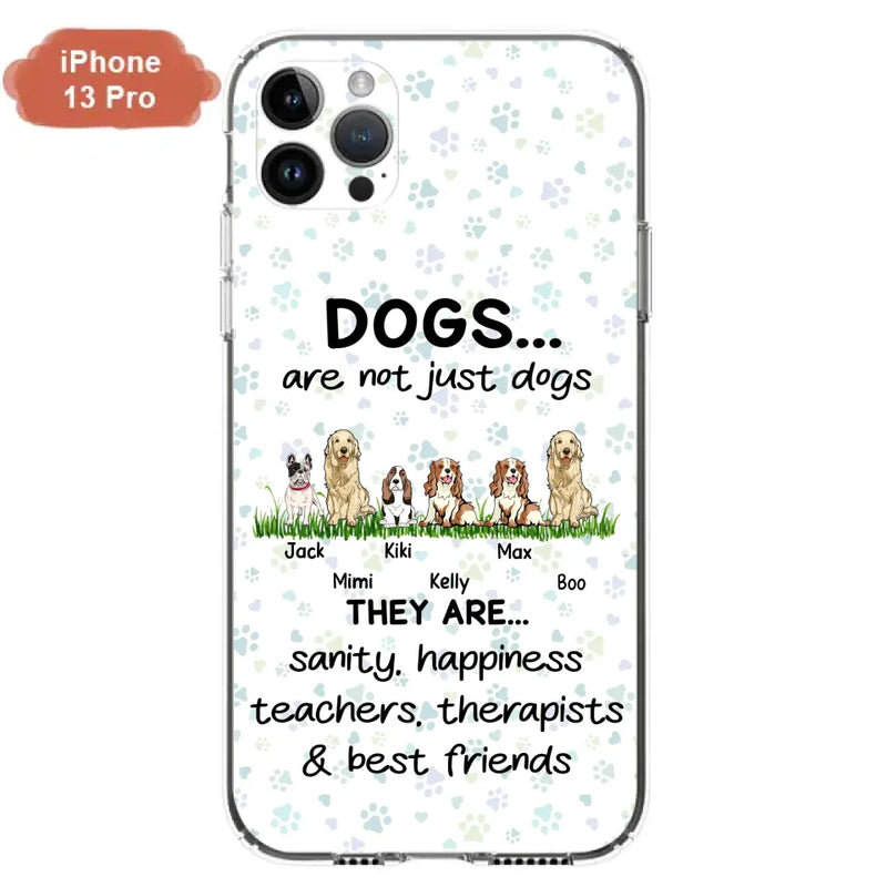 Personalized Dogs Phone Case - Gift Idea For Dog Lovers - Up to 6 Dogs - Dogs Are Not Just Dogs They Are Sanity Happiness Teachers Therapists & Best Friends - Case For iPhone/Samsung