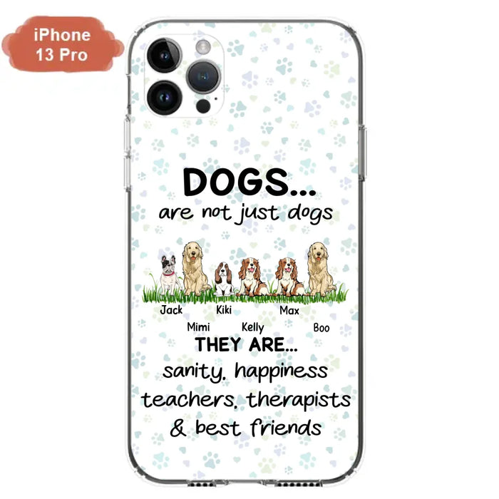 Custom Personalized Dogs Phone Case - Gift Idea For Dog Lovers - Upto 6 Dogs - Dogs Are Not Just Dogs They Are Sanity Happiness Teachers Therapists & Best Friends - Case For iPhone/Samsung