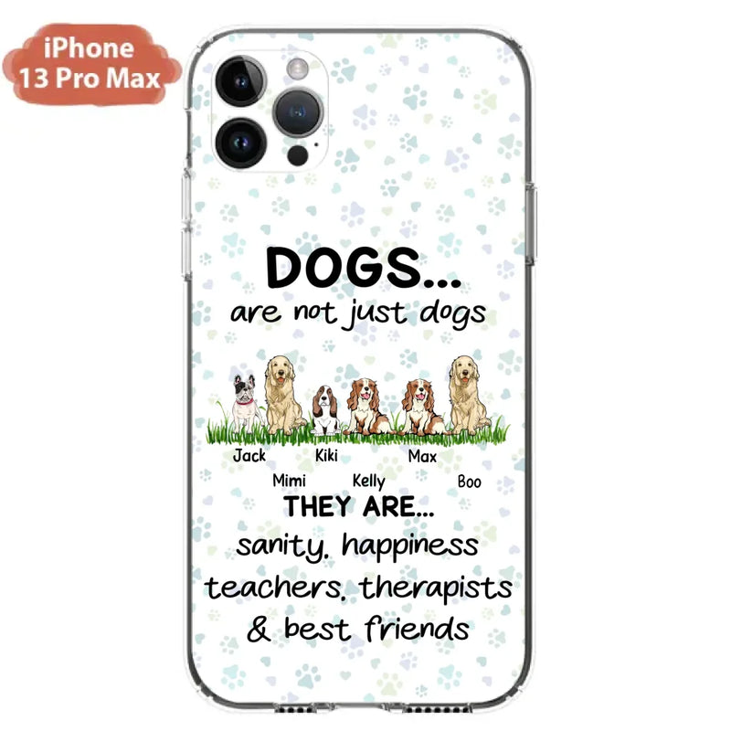 Personalized Dogs Phone Case - Gift Idea For Dog Lovers - Up to 6 Dogs - Dogs Are Not Just Dogs They Are Sanity Happiness Teachers Therapists & Best Friends - Case For iPhone/Samsung