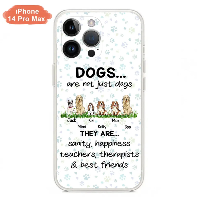 Personalized Dogs Phone Case - Gift Idea For Dog Lovers - Up to 6 Dogs - Dogs Are Not Just Dogs They Are Sanity Happiness Teachers Therapists & Best Friends - Case For iPhone/Samsung
