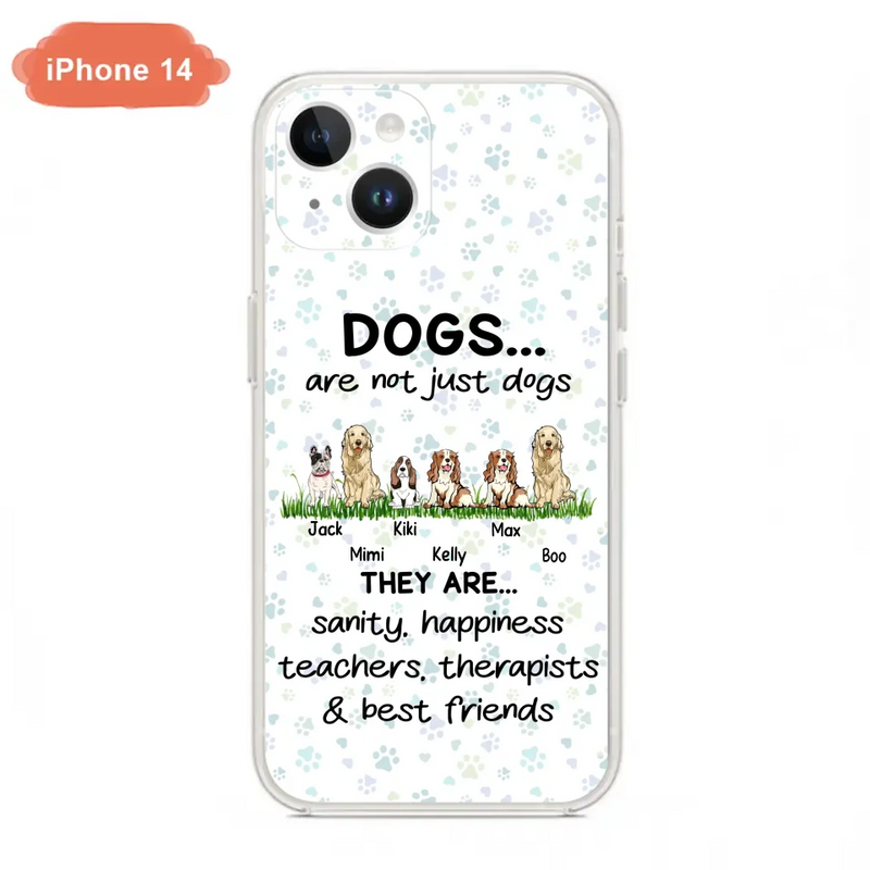 Personalized Dogs Phone Case - Gift Idea For Dog Lovers - Up to 6 Dogs - Dogs Are Not Just Dogs They Are Sanity Happiness Teachers Therapists & Best Friends - Case For iPhone/Samsung