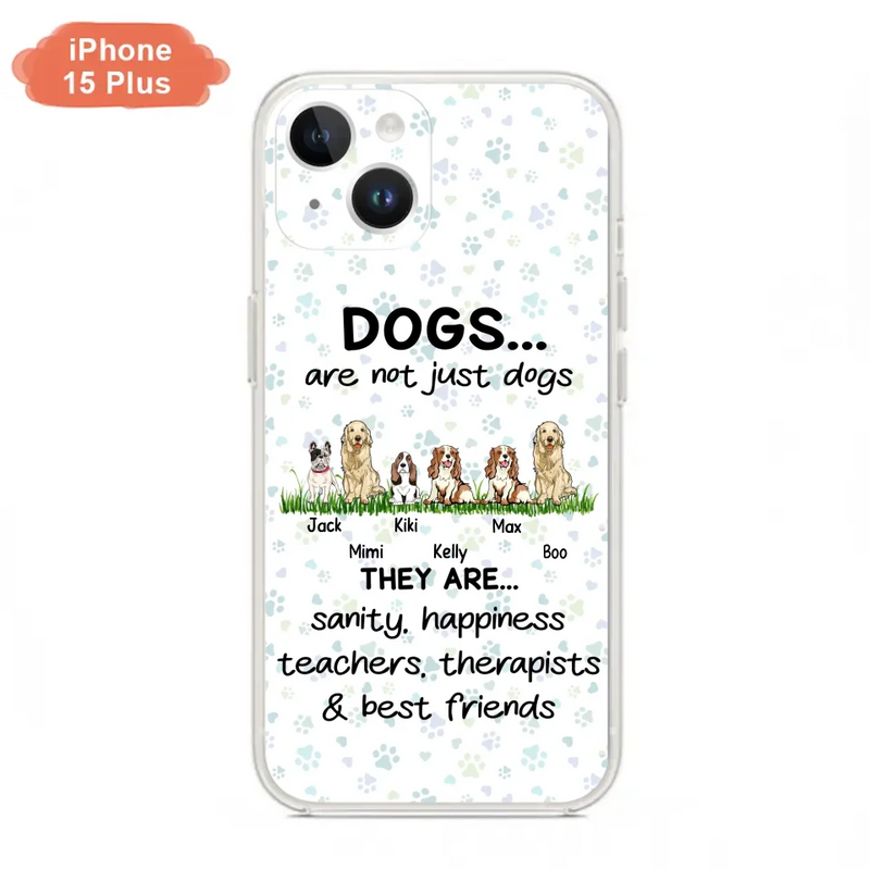 Personalized Dogs Phone Case - Gift Idea For Dog Lovers - Up to 6 Dogs - Dogs Are Not Just Dogs They Are Sanity Happiness Teachers Therapists & Best Friends - Case For iPhone/Samsung