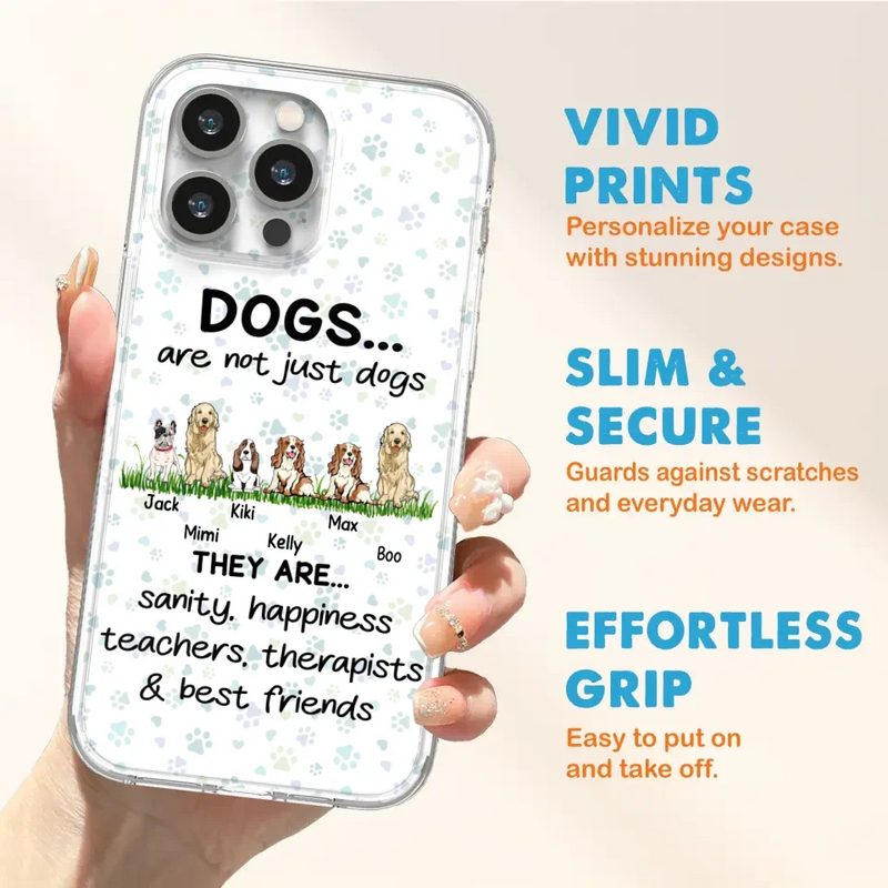 Personalized Dogs Phone Case - Gift Idea For Dog Lovers - Up to 6 Dogs - Dogs Are Not Just Dogs They Are Sanity Happiness Teachers Therapists & Best Friends - Case For iPhone/Samsung
