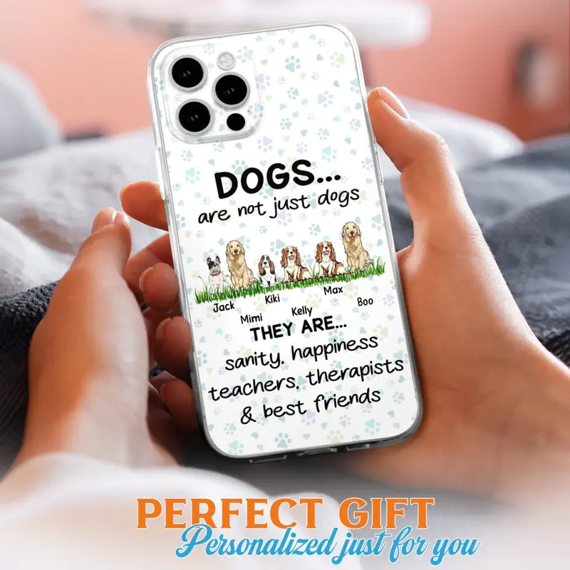 Personalized Dogs Phone Case - Gift Idea For Dog Lovers - Up to 6 Dogs - Dogs Are Not Just Dogs They Are Sanity Happiness Teachers Therapists & Best Friends - Case For iPhone/Samsung
