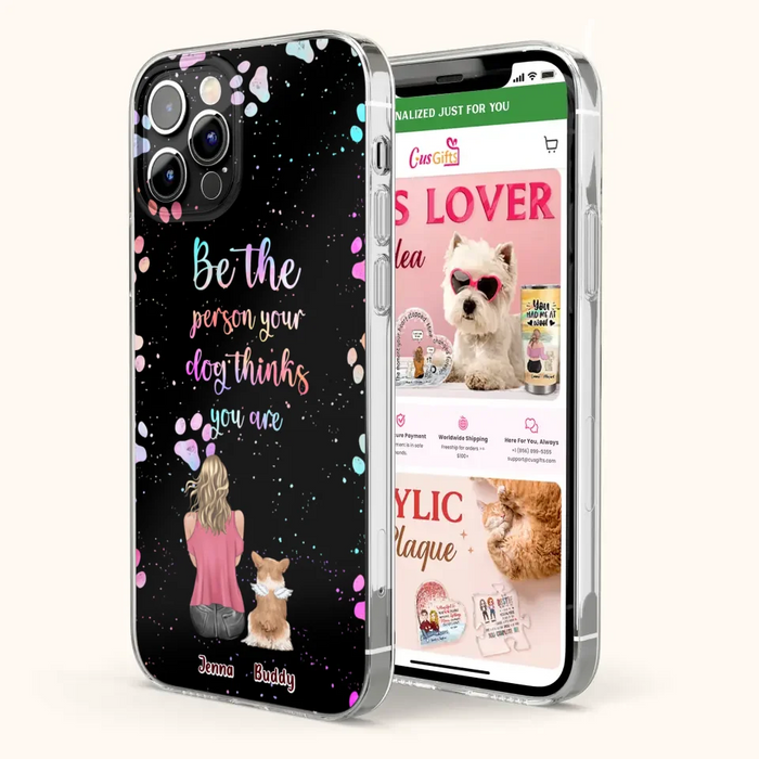 Custom Personalized Dog Mom Phone Case - Upto 5 Dogs - Gift Idea For Dog Lovers - Be The Person Your Dog Thinks You Are - Case for iPhone/Samsung