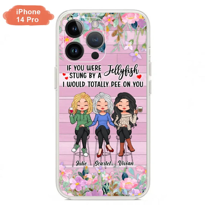 Custom Personalized Besties Phone Case - Upto 3 Girls - Gift Idea For Friends/ Besties/ Sisters - If You Were Stung By A Jellyfish I Would Totally Pee On You  - Case for iPhone/Samsung