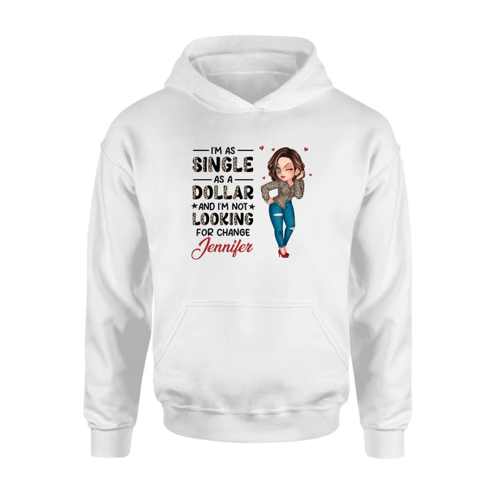 Custom Personalized Funny Single T-shirt/ Long Sleeve/ Sweatshirt/ Hoodie - Gift Idea For Friend - I'm As Single As A Dollar And I'm Not Looking For Change