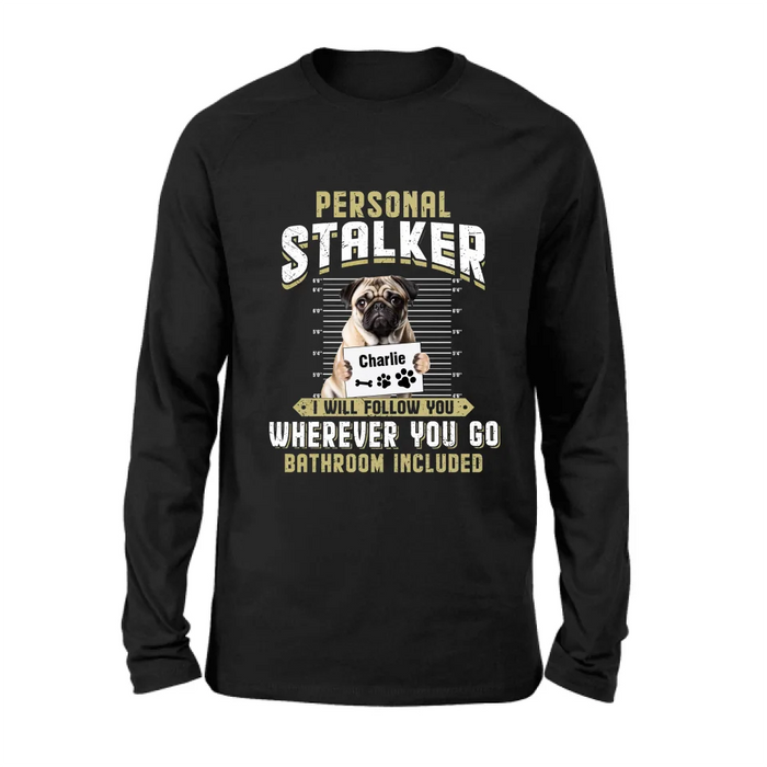 Custom Personalized Personal Stalker Dog T-shirt/ Long Sleeve/ Sweatshirt/ Hoodie - Gift Idea For Dog Lover - Upload Photo - I Will Follow You Wherever You Go