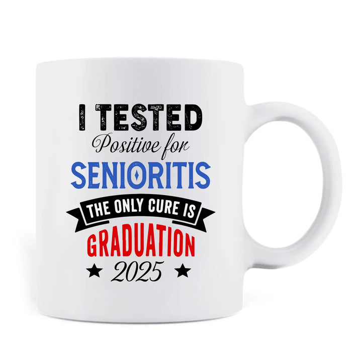Custom Personalized Graduation 2025 Coffee Mug - Graduation Gift - I Tested Positive For Senioritis The Only Cure is Graduation 2025