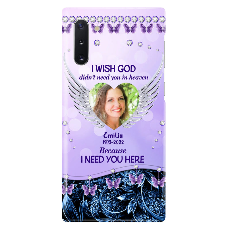 Custom Personalized Memorial Phone Case For iPhone/ Samsung - Upload Photo - Memorial Gift Idea - I Wish God Didn't Need You In Heaven Because I Need You Here