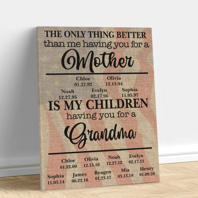 Personalized Mom to Grandma Canvas - The Only Thing Better Than Me Having You for a Mother Is My Children Having You for a Grandma - Meaningful Gift for Mother, Nana, Mother’s Day Gift with up to 9 Kids and 12 Grandkids