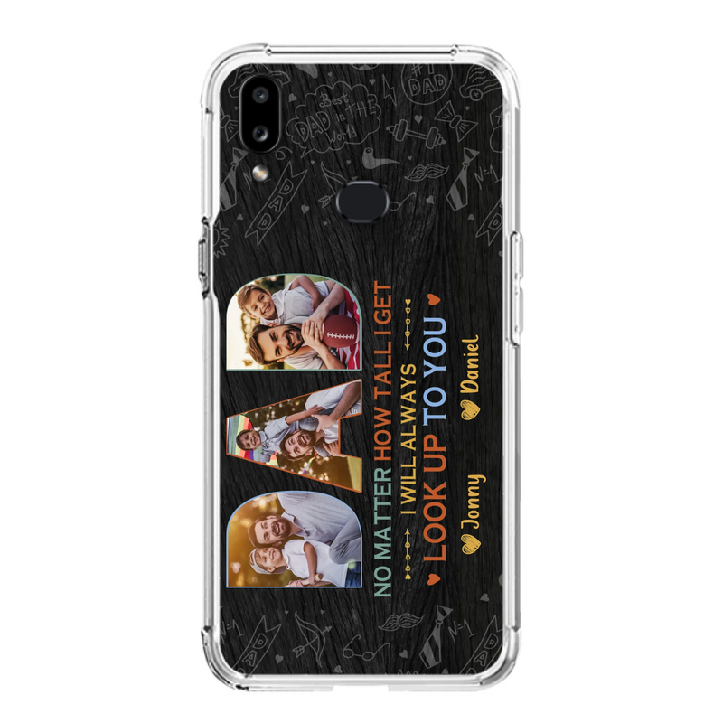 Custom Personalized Dad Photo Phone Case - Father's Day Gift Idea - No Matter How Tall I Get I Will Always Look Up To You - Case for iPhone/Samsung