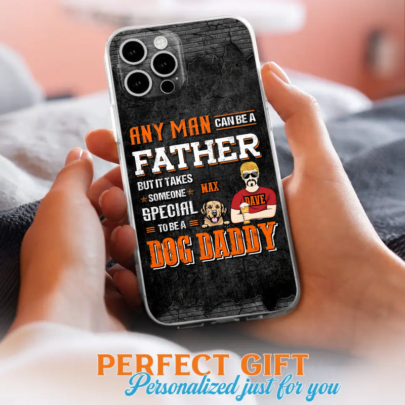 Custom Personalized Dog Daddy Phone Case - Gift Idea For Father's Day/Dog Lovers - Any Man Can Be A Father But It Takes Someone Special To Be A Dog Daddy - Cases For iPhone/Samsung