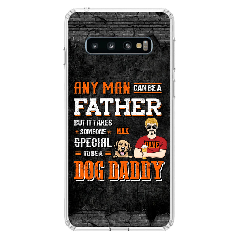 Custom Personalized Dog Daddy Phone Case - Gift Idea For Father's Day/Dog Lovers - Any Man Can Be A Father But It Takes Someone Special To Be A Dog Daddy - Cases For iPhone/Samsung