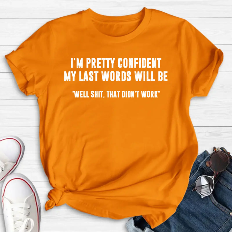 I’m Pretty Confident My Last Words Will Be Shirt – Well Shit That Didn’t Work, Funny Sarcastic Gift, T-Shirt, Long Sleeve, Sweatshirt & Hoodie