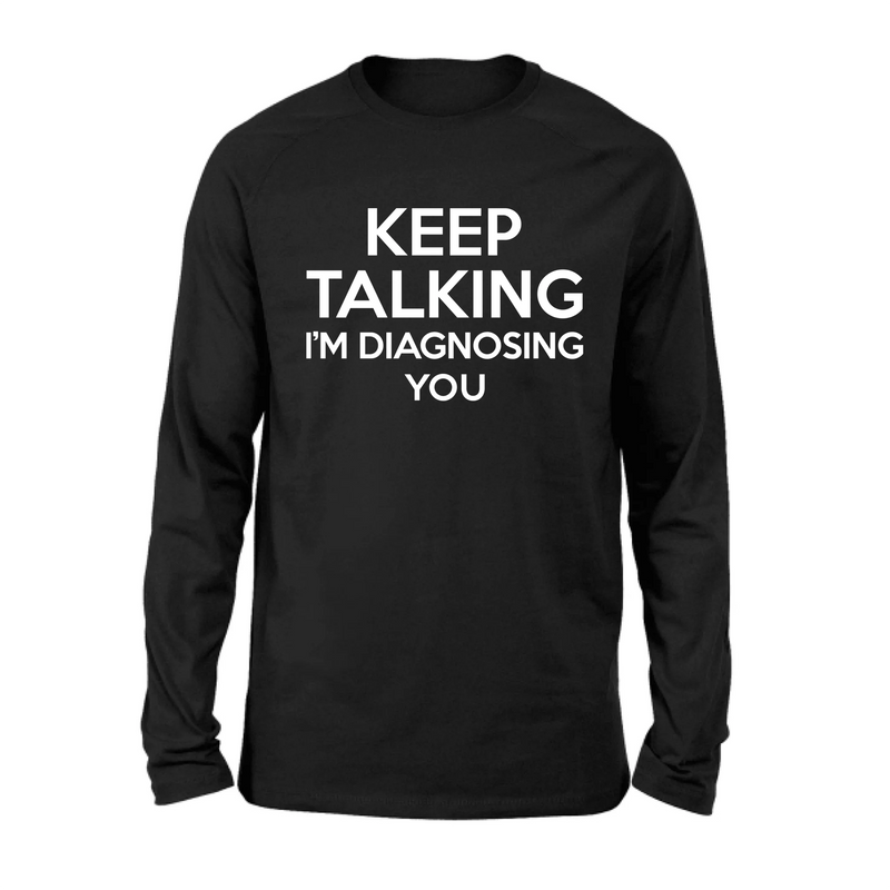 Keep Talking I’m Diagnosing You Shirt – Funny Sarcastic Gift for Therapist, Counselor, Psychologist, T-Shirt, Long Sleeve, Sweatshirt & Hoodie
