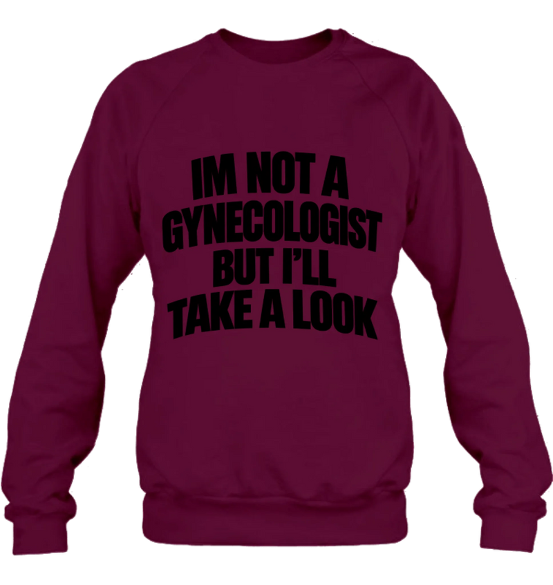 Take A Look T-Shirt - Im Not A Gynecologist But I'll Take A Look